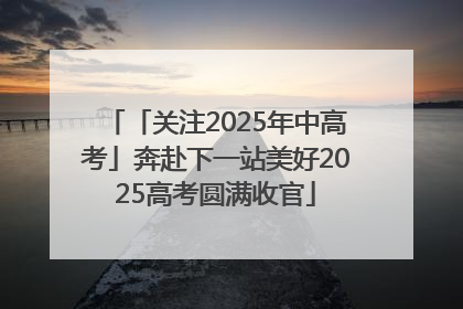 「关注2025年中高考」奔赴下一站美好2025高考圆满收官