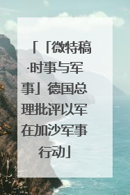 「微特稿·时事与军事」德国总理批评以军在加沙军事行动