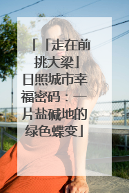 「走在前 挑大梁」日照城市幸福密码：一片盐碱地的绿色蝶变