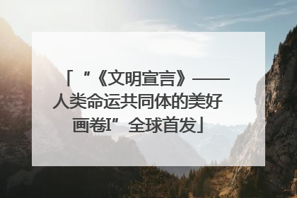 “《文明宣言》——人类命运共同体的美好画卷I”全球首发