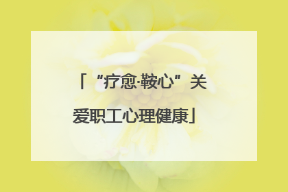 “疗愈·鞍心”关爱职工心理健康