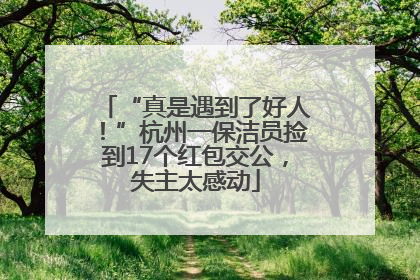 “真是遇到了好人！”杭州一保洁员捡到17个红包交公，失主太感动
