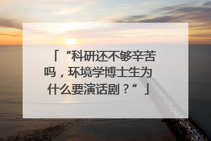 “科研还不够辛苦吗，环境学博士生为什么要演话剧？”