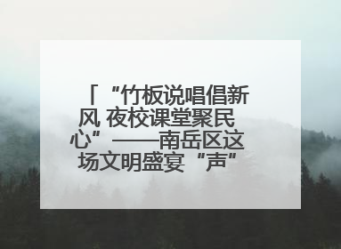 “竹板说唱倡新风 夜校课堂聚民心”——南岳区这场文明盛宴“声”入人心