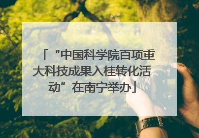 “中国科学院百项重大科技成果入桂转化活动”在南宁举办