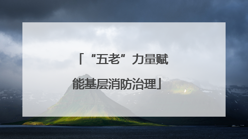 “五老”力量赋能基层消防治理