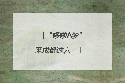 “哆啦A梦”来成都过六一