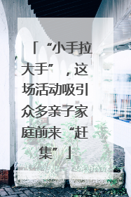 “小手拉大手”，这场活动吸引众多亲子家庭前来“赶集”