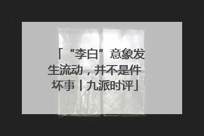 “李白”意象发生流动，并不是件坏事丨九派时评