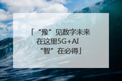 “豫”见数字未来 在这里5G+AI“智”在必得
