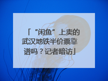“闲鱼”上卖的武汉地铁半价票靠谱吗？记者暗访