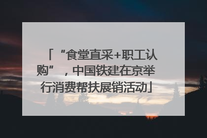 “食堂直采+职工认购”，中国铁建在京举行消费帮扶展销活动