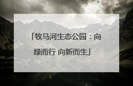 牧马河生态公园：向绿而行 向新而生