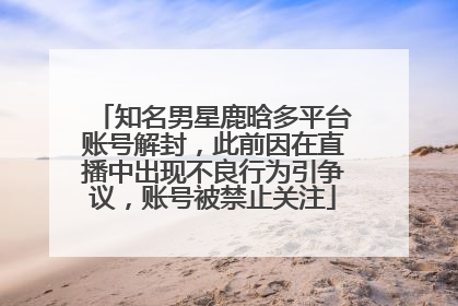 知名男星鹿晗多平台账号解封，此前因在直播中出现不良行为引争议，账号被禁止关注