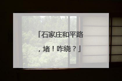 石家庄和平路，堵！咋绕？