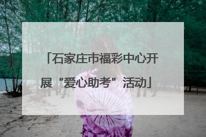 石家庄市福彩中心开展“爱心助考”活动