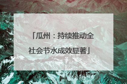 瓜州：持续推动全社会节水成效显著