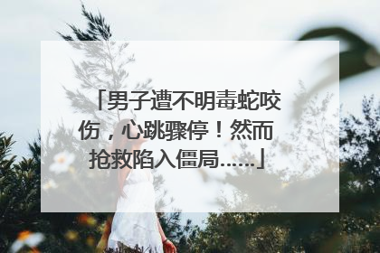 男子遭不明毒蛇咬伤，心跳骤停！然而抢救陷入僵局……