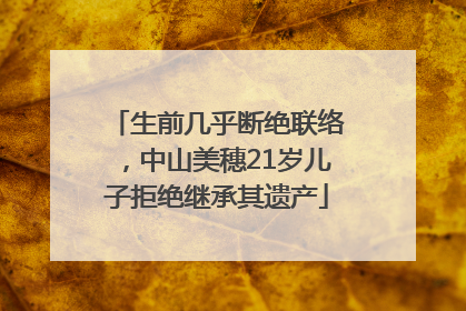 生前几乎断绝联络，中山美穗21岁儿子拒绝继承其遗产
