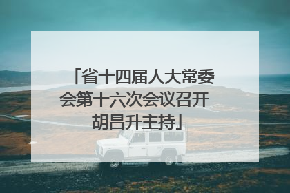 省十四届人大常委会第十六次会议召开 胡昌升主持