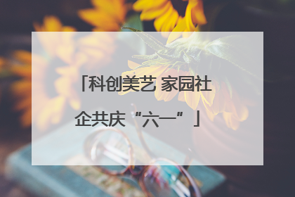 科创美艺 家园社企共庆“六一”