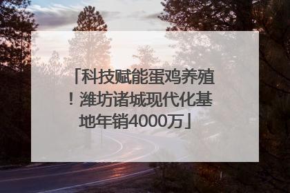 科技赋能蛋鸡养殖！潍坊诸城现代化基地年销4000万