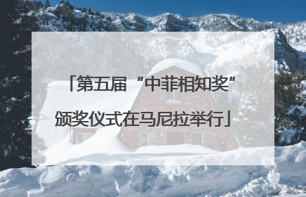 第五届“中菲相知奖”颁奖仪式在马尼拉举行