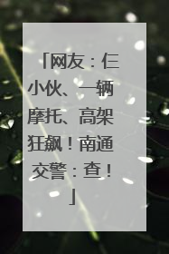 网友：仨小伙、一辆摩托、高架狂飙！南通交警：查！