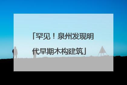 罕见！泉州发现明代早期木构建筑