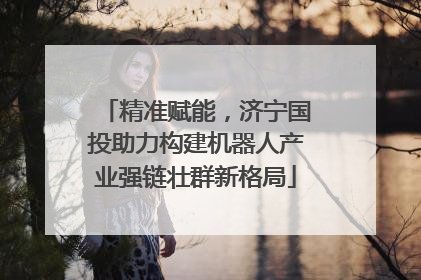 精准赋能，济宁国投助力构建机器人产业强链壮群新格局