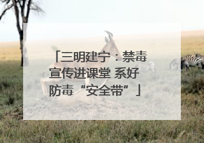 三明建宁：禁毒宣传进课堂 系好防毒“安全带”