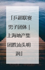 乒超联赛男子团体｜上海地产集团胜汕头明润