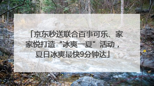 京东秒送联合百事可乐、家家悦打造“冰爽一夏”活动，夏日冰爽最快9分钟达