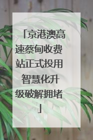 京港澳高速蔡甸收费站正式投用 智慧化升级破解拥堵