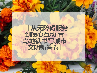 从无障碍服务到暖心互动 青岛地铁书写城市文明新答卷