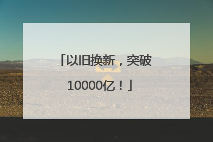 以旧换新，突破10000亿！