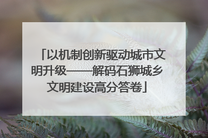 以机制创新驱动城市文明升级——解码石狮城乡文明建设高分答卷