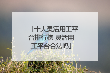十大灵活用工平台排行榜 灵活用工平台合法吗