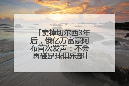 卖掉切尔西3年后，俄亿万富豪阿布首次发声：不会再碰足球俱乐部