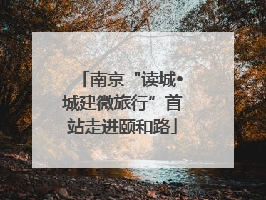 南京“读城•城建微旅行”首站走进颐和路