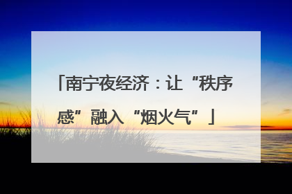 南宁夜经济：让“秩序感”融入“烟火气”