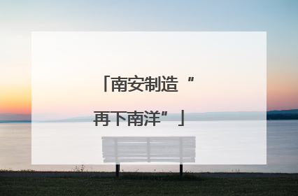 南安制造“再下南洋”