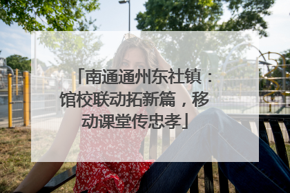 南通通州东社镇：馆校联动拓新篇，移动课堂传忠孝