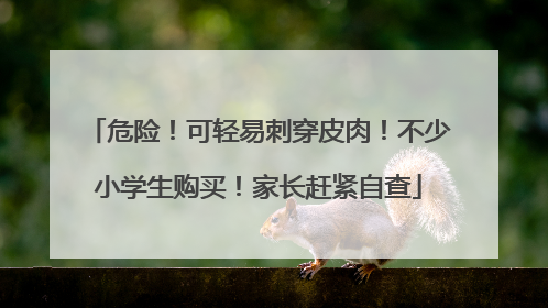 危险！可轻易刺穿皮肉！不少小学生购买！家长赶紧自查