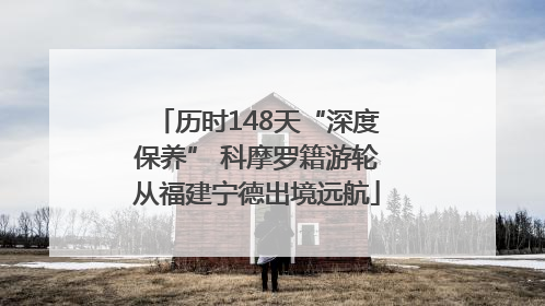 历时148天“深度保养” 科摩罗籍游轮从福建宁德出境远航