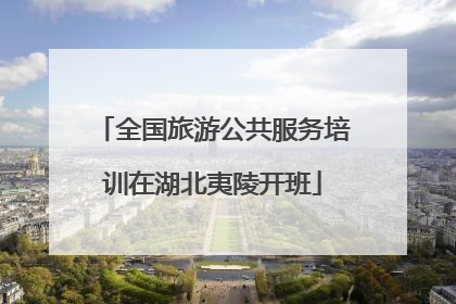 全国旅游公共服务培训在湖北夷陵开班