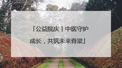 公益院庆丨中医守护成长，共筑未来脊梁