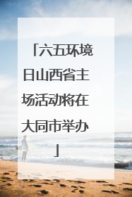 六五环境日山西省主场活动将在大同市举办