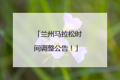 兰州马拉松时间调整公告！