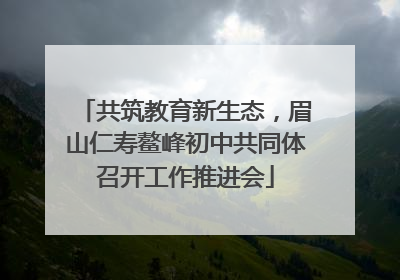共筑教育新生态，眉山仁寿鳌峰初中共同体召开工作推进会